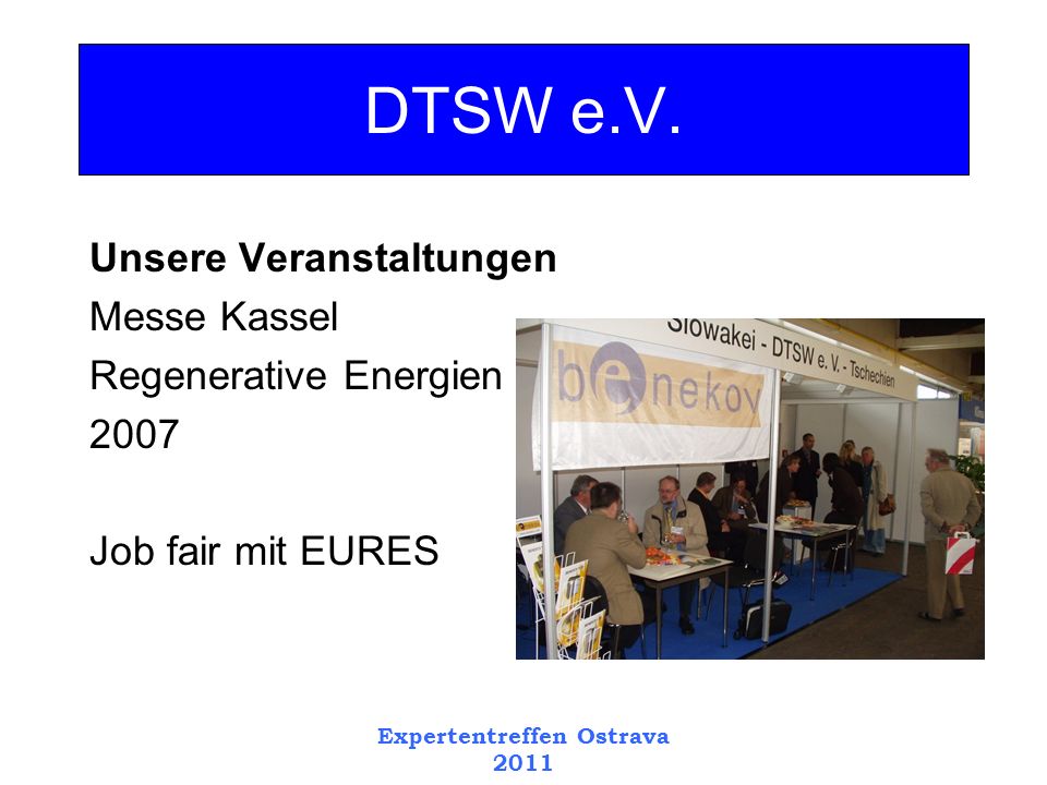 Expertentreffen Ostrava 2011 Unsere Veranstaltungen Messe Kassel Regenerative Energien 2007 Job fair mit EURES DTSW e.V.
