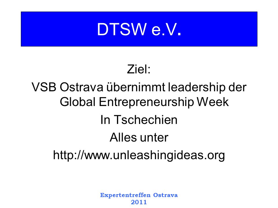 Ziel: VSB Ostrava übernimmt leadership der Global Entrepreneurship Week In Tschechien Alles unter   Expertentreffen Ostrava 2011 DTSW e.V.