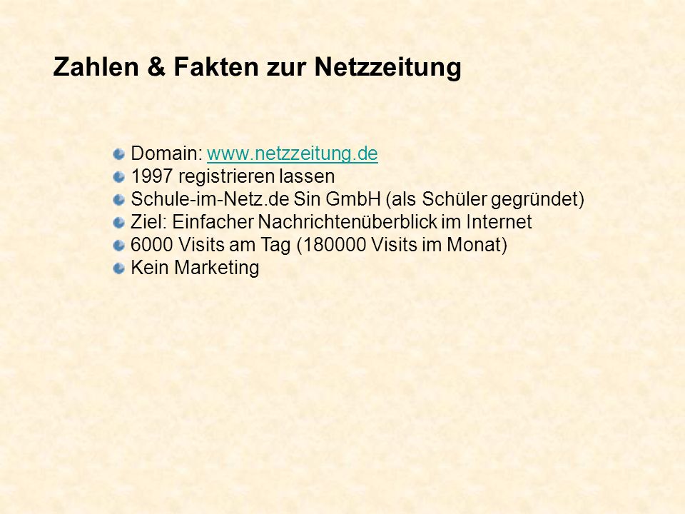 Zahlen & Fakten zur Netzzeitung Domain: registrieren lassen Schule-im-Netz.de Sin GmbH (als Schüler gegründet) Ziel: Einfacher Nachrichtenüberblick im Internet 6000 Visits am Tag ( Visits im Monat) Kein Marketing