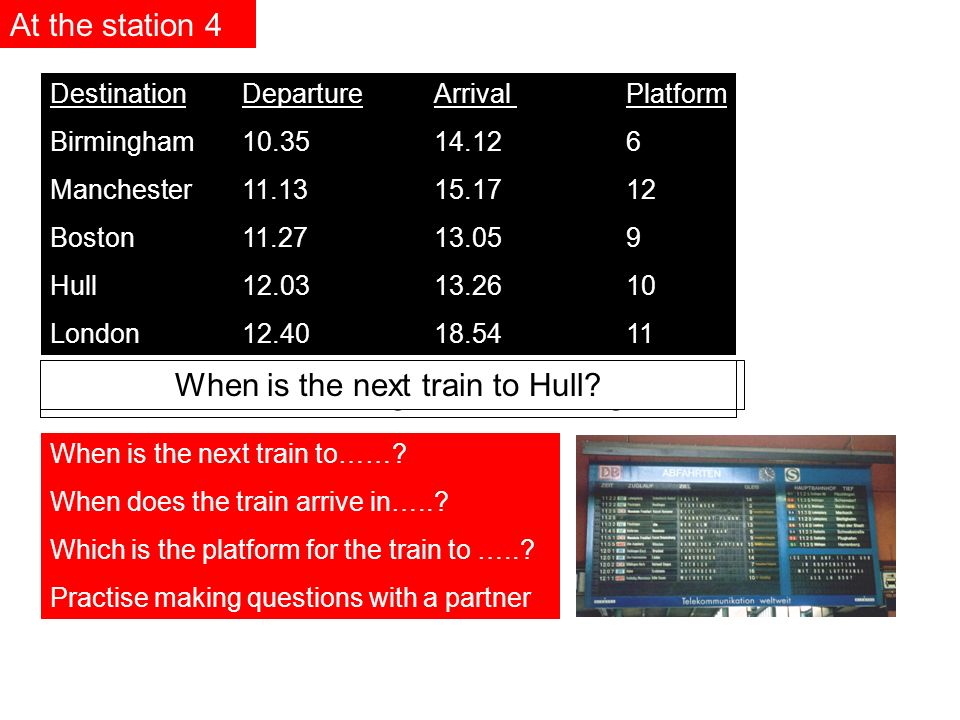 DestinationDepartureArrival Platform Birmingham Manchester Boston Hull London Wann fährt der Zug nach Hamburg.