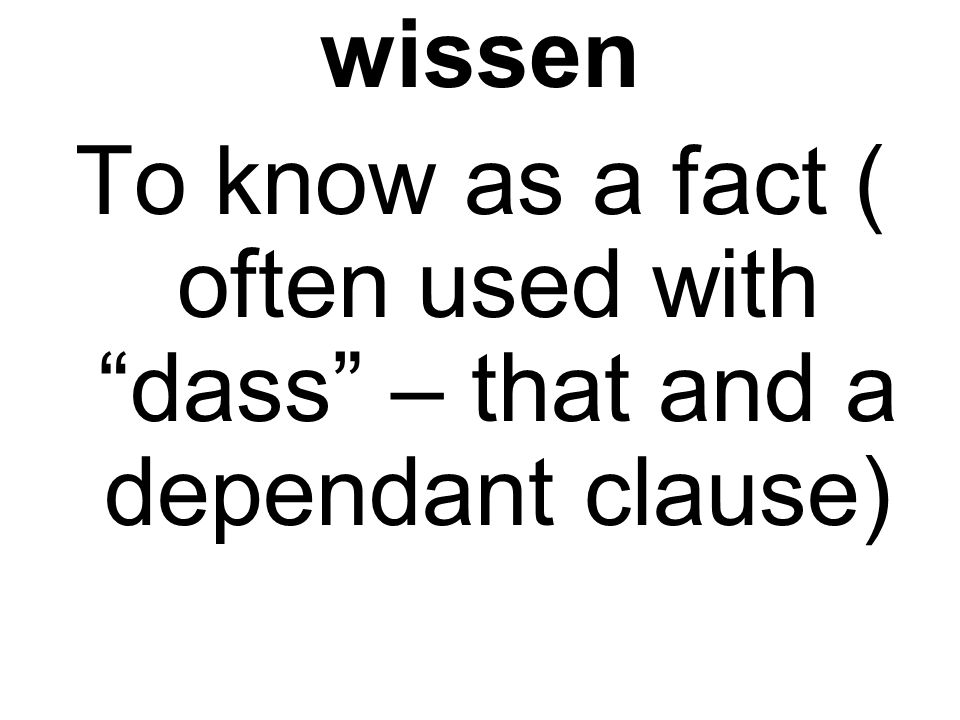 wissen To know as a fact ( often used with dass – that and a dependant clause)