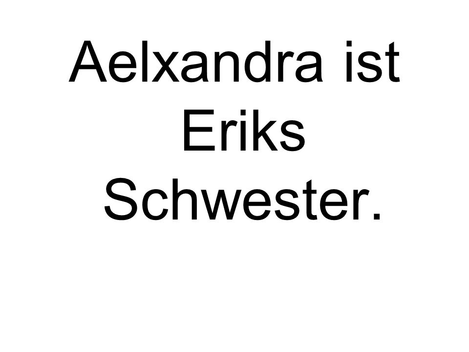 Aelxandra ist Eriks Schwester.
