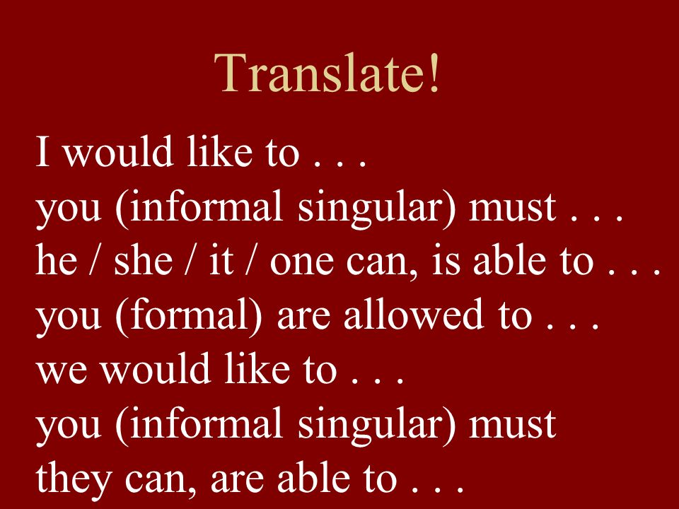 Translate. I would like to... you (informal singular) must...