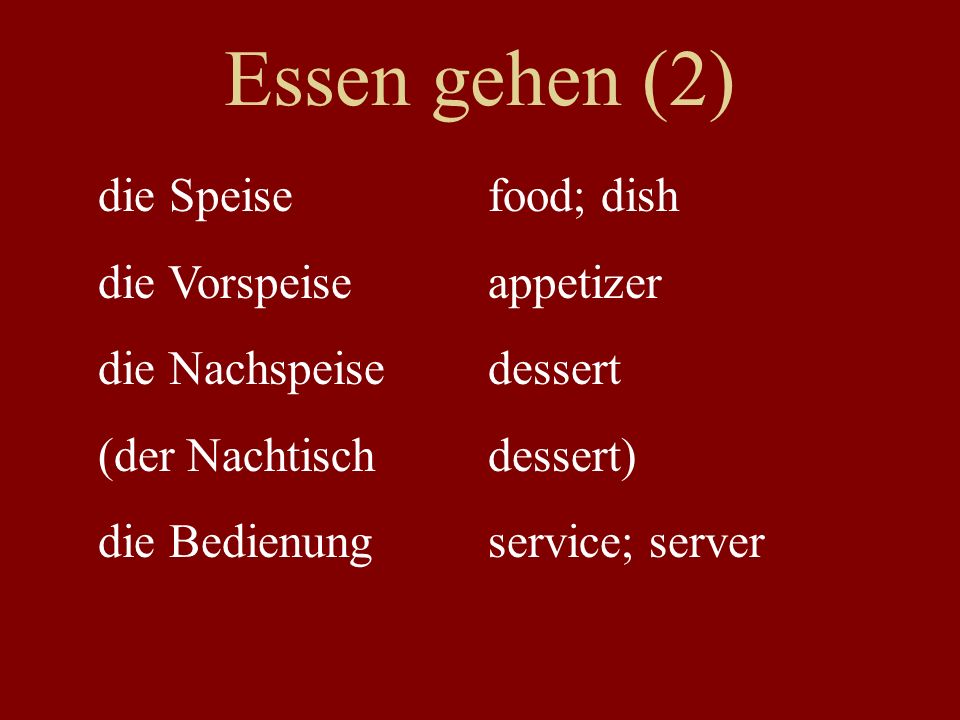 Essen gehen (2) die Speisefood; dish die Vorspeiseappetizer die Nachspeisedessert (der Nachtischdessert) die Bedienungservice; server
