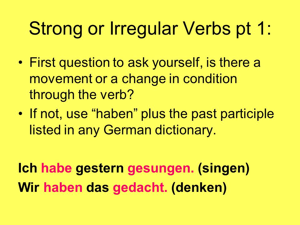 Strong or Irregular Verbs pt 1: First question to ask yourself, is there a movement or a change in condition through the verb.