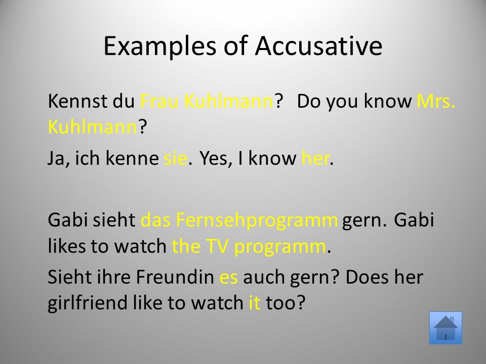 Examples of Accusative Kennst du Frau Kuhlmann Do you know Mrs.