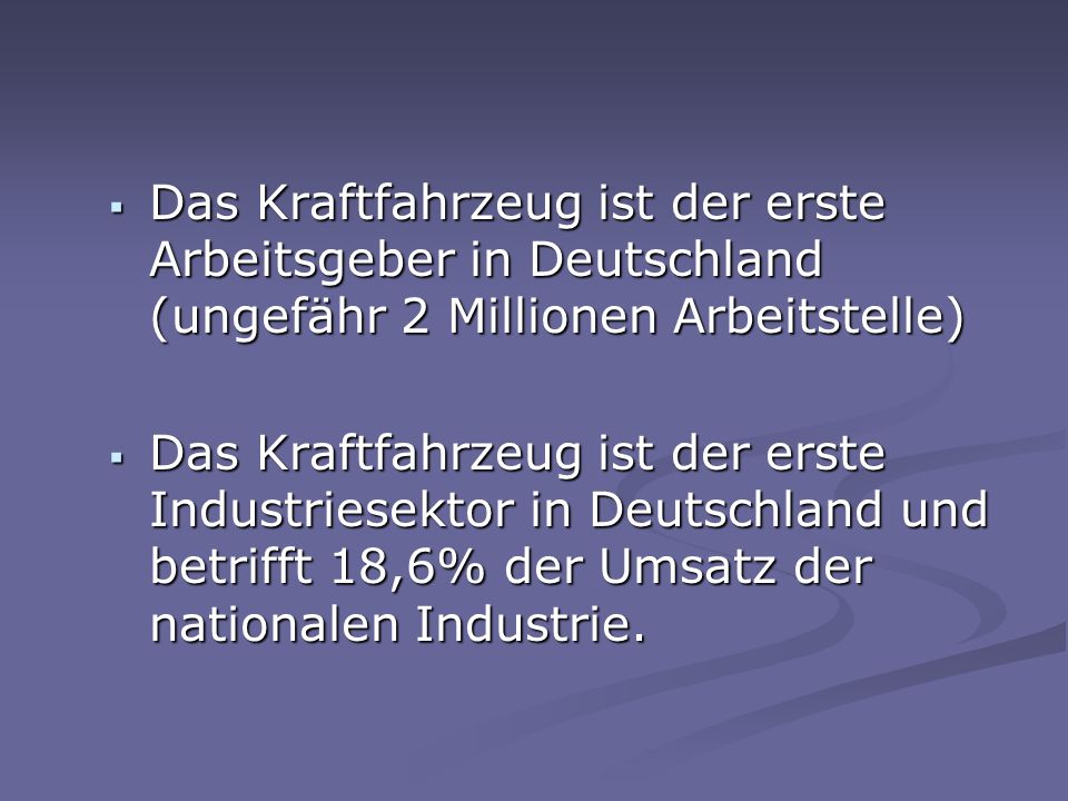 Das Kraftfahrzeug ist der erste Arbeitsgeber in Deutschland (ungefähr 2 Millionen Arbeitstelle) Das Kraftfahrzeug ist der erste Arbeitsgeber in Deutschland (ungefähr 2 Millionen Arbeitstelle) Das Kraftfahrzeug ist der erste Industriesektor in Deutschland und betrifft 18,6% der Umsatz der nationalen Industrie.