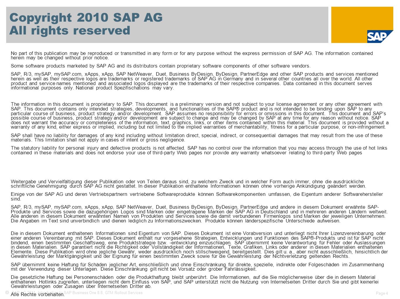 SAP AG 2011, Introduction to SAP Business One 8.8, GTM Rollout Services Page 4 Copyright 2010 SAP AG All rights reserved No part of this publication may be reproduced or transmitted in any form or for any purpose without the express permission of SAP AG.
