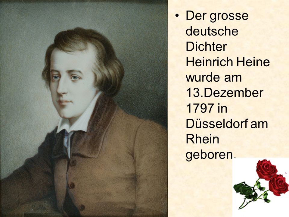 Der grosse deutsche Dichter Heinrich Heine wurde am 13.Dezember 1797 in Düsseldorf am Rhein geboren.