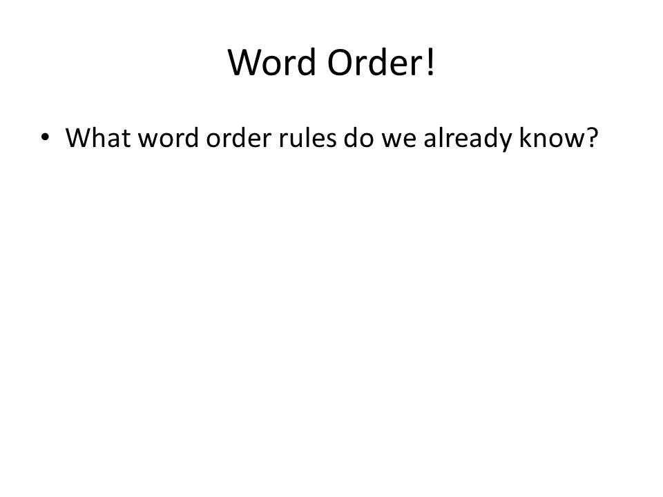 Word Order! What word order rules do we already know