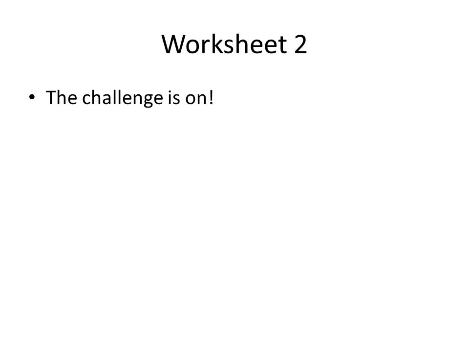 Worksheet 2 The challenge is on!