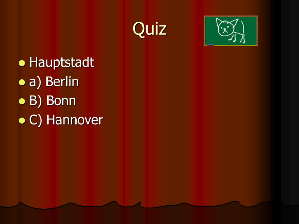 Quiz Hauptstadt Hauptstadt a) Berlin a) Berlin B) Bonn B) Bonn C) Hannover C) Hannover Berlin Berlin