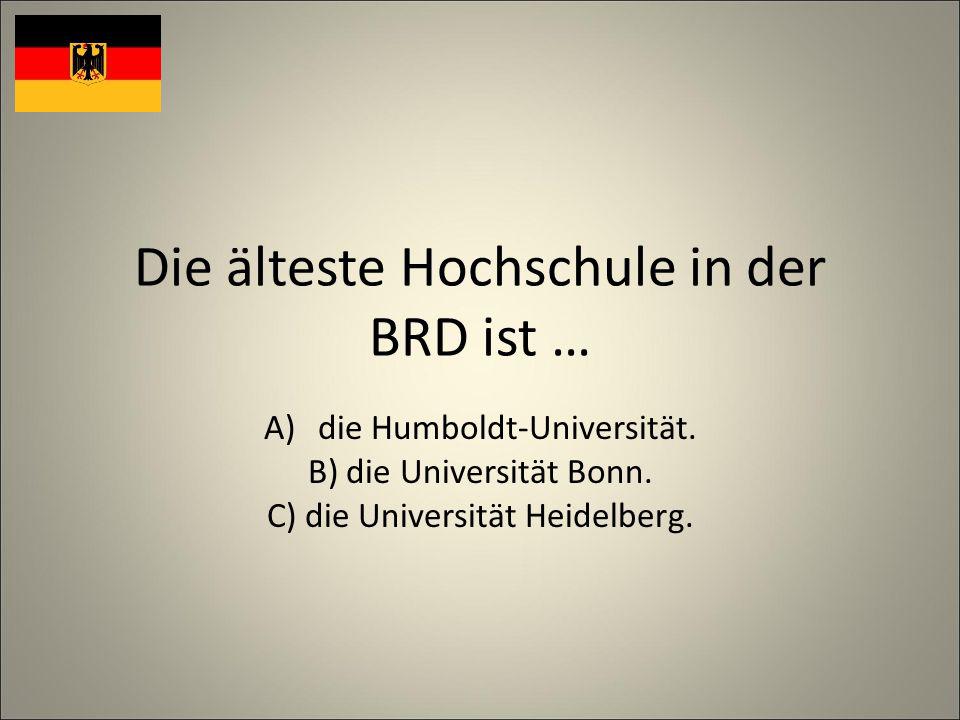 Die älteste Hochschule in der BRD ist … A)die Humboldt-Universität.