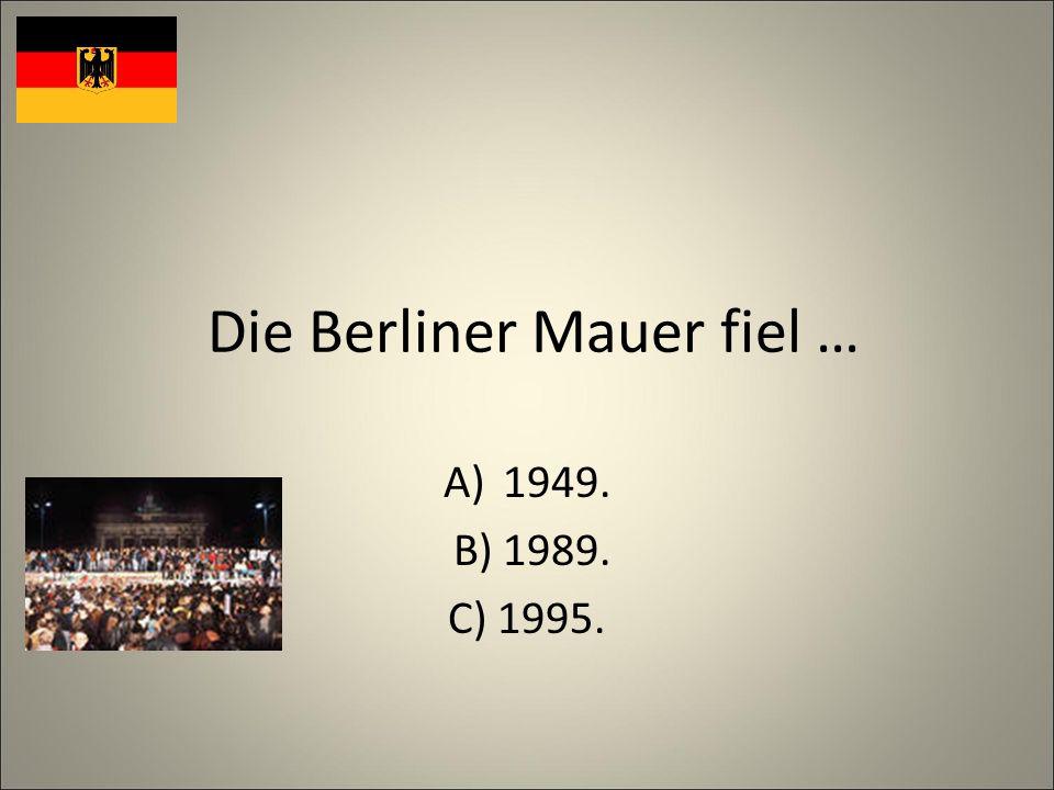 Die Berliner Mauer fiel … A)1949. B) C) 1995.