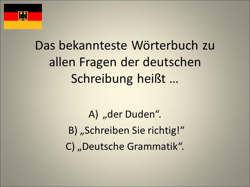 Das bekannteste Wörterbuch zu allen Fragen der deutschen Schreibung heißt … A)der Duden.
