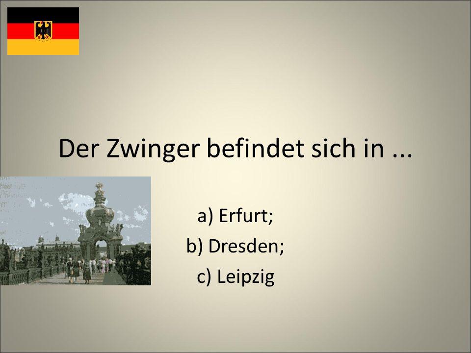 Der Zwinger befindet sich in... a) Erfurt; b) Dresden; c) Leipzig