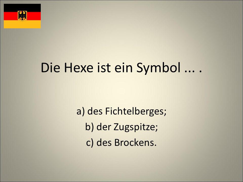 Die Hexe ist ein Symbol.... a) des Fichtelberges; b) der Zugspitze; c) des Brockens.