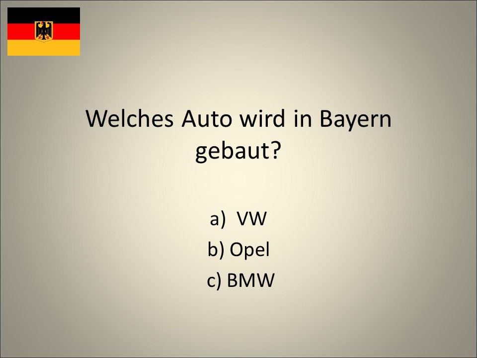 Welches Auto wird in Bayern gebaut a)VW b) Opel c) BMW