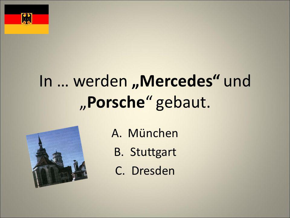 In … werden Mercedes undPorsche gebaut. A.München B.Stuttgart C.Dresden