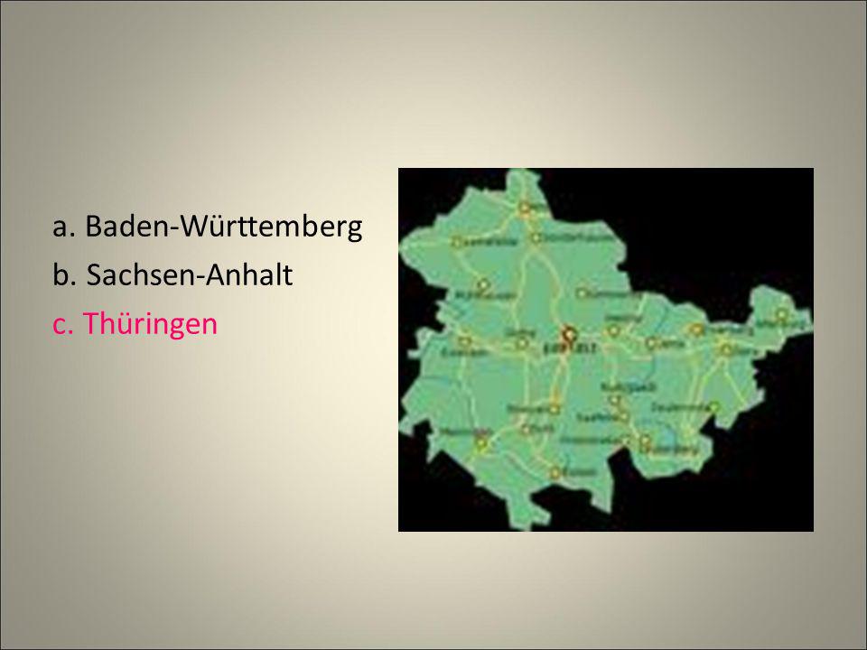 a. Baden-Württemberg b. Sachsen-Anhalt c. Thüringen