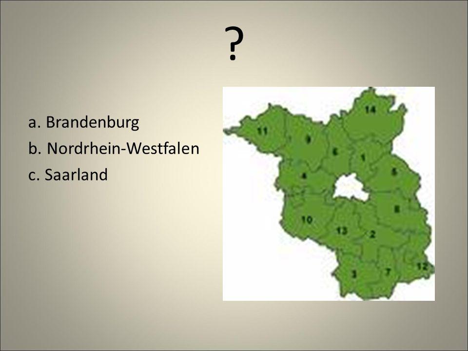 a. Brandenburg b. Nordrhein-Westfalen c. Saarland