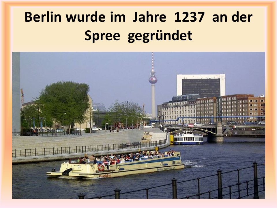 Berlin wurde im Jahre 1237 an der Spree gegründet