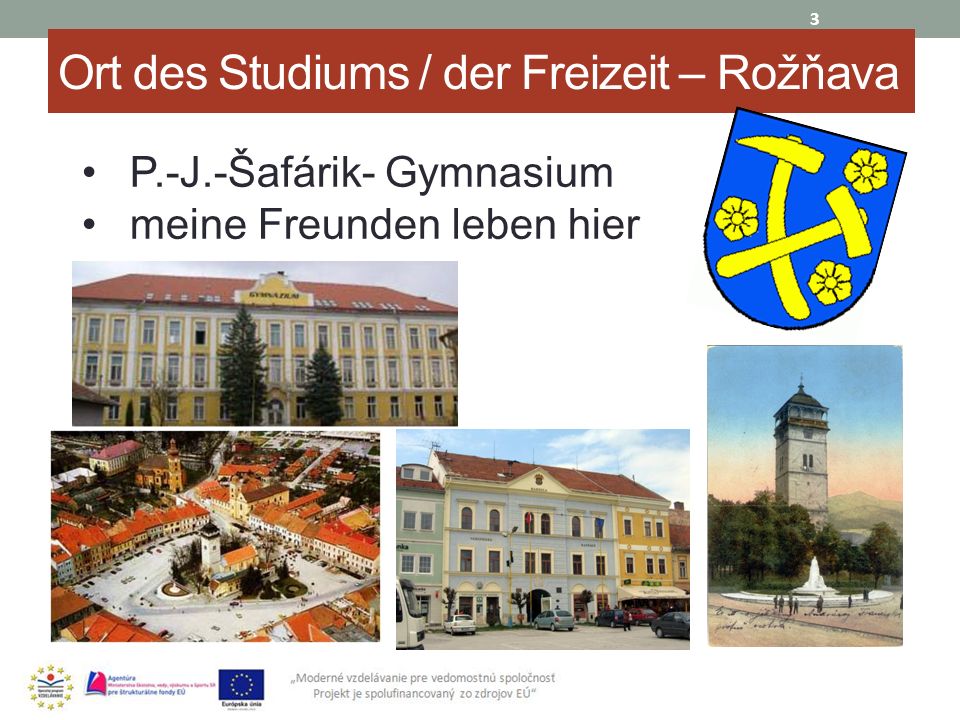 Ort des Studiums / der Freizeit – Rožňava 3 P.-J.-Šafárik- Gymnasium meine Freunden leben hier