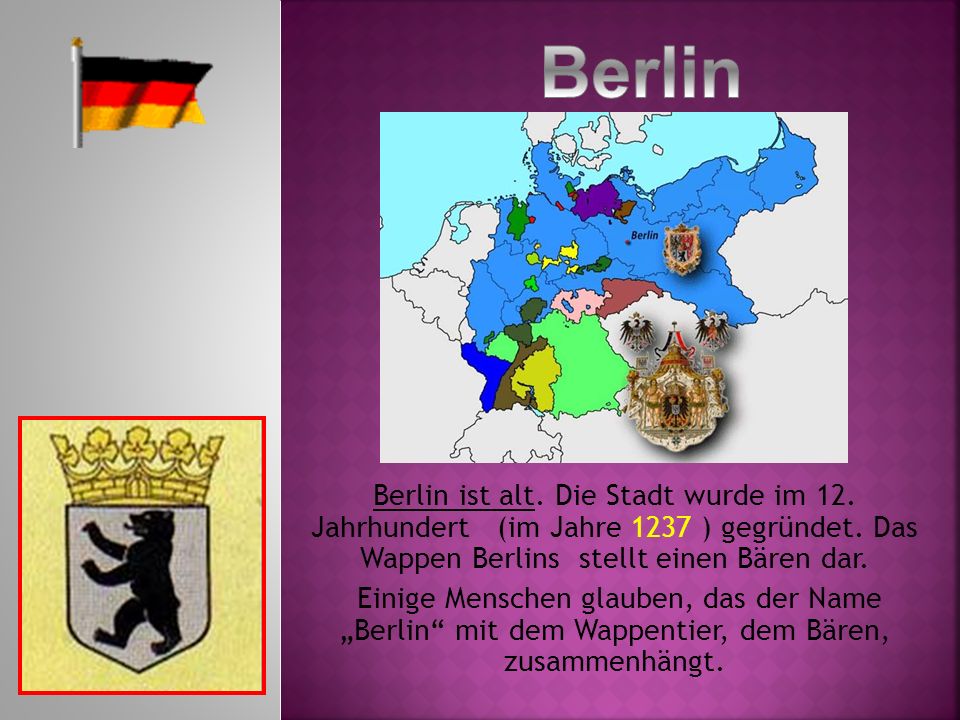 Berlin ist alt. Die Stadt wurde im 12. Jahrhundert (im Jahre 1237 ) gegründet.