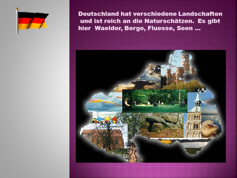 Deutschland hat verschiedene Landschaften und ist reich an die Naturschätzen.