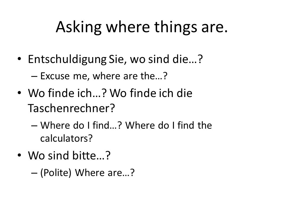 Asking where things are. Entschuldigung Sie, wo sind die….