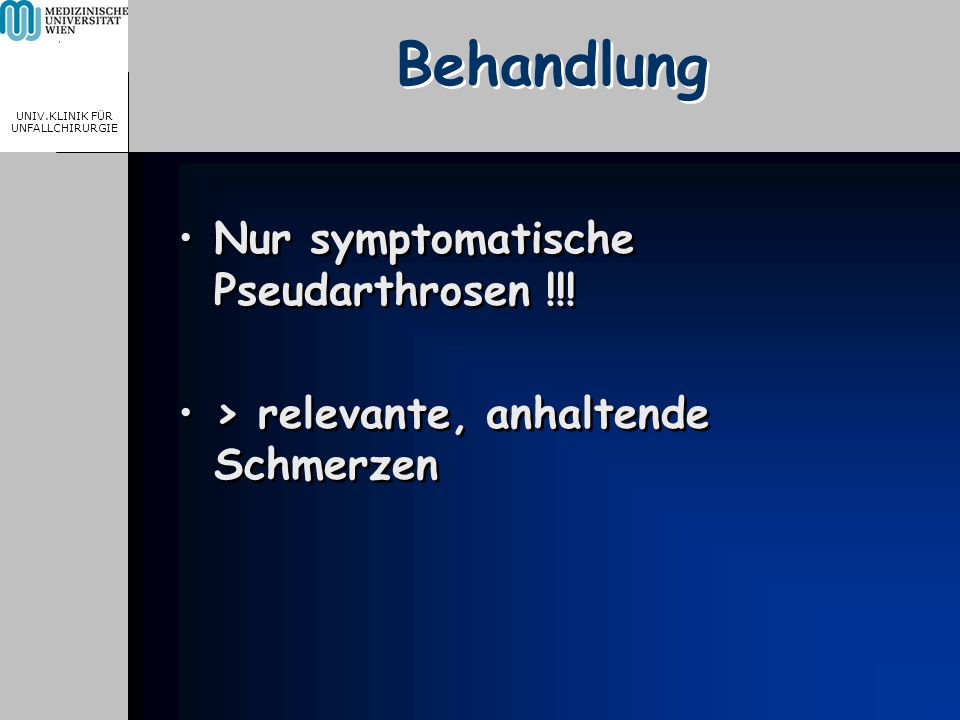 MEDICAL UNIVERSITY, VIENNA, AUSTRIA UNIV.KLINIK FÜR UNFALLCHIRURGIE Behandlung Nur symptomatische Pseudarthrosen !!.