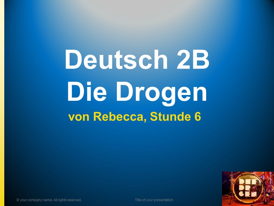 Deutsch 2B Die Drogen von Rebecca, Stunde 6 © your company name.