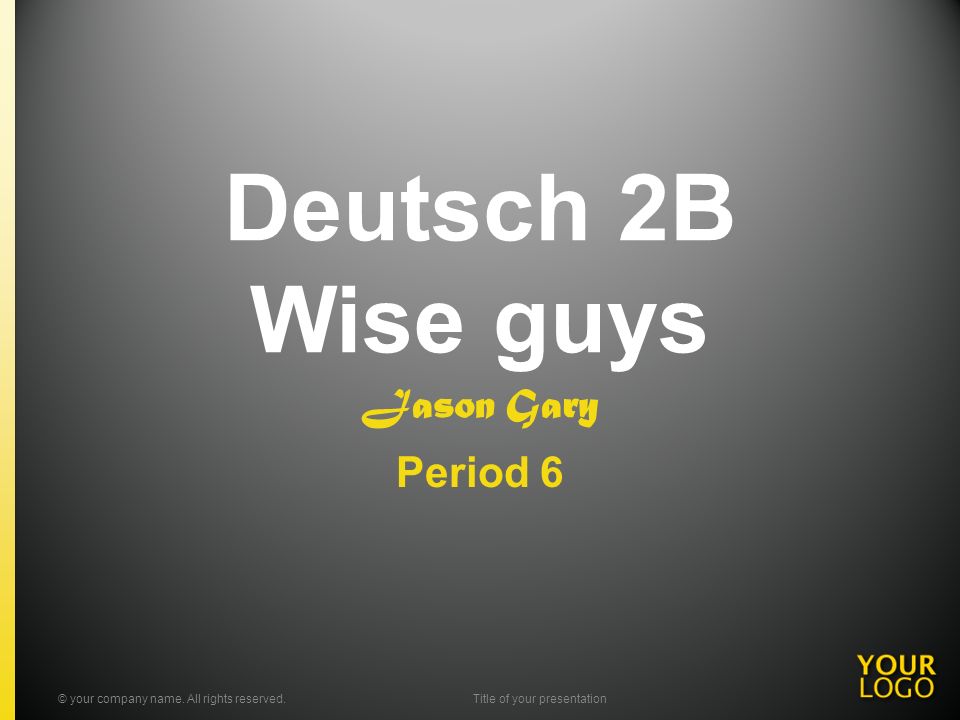Deutsch 2B Wise guys Jason Gary Period 6 © your company name.
