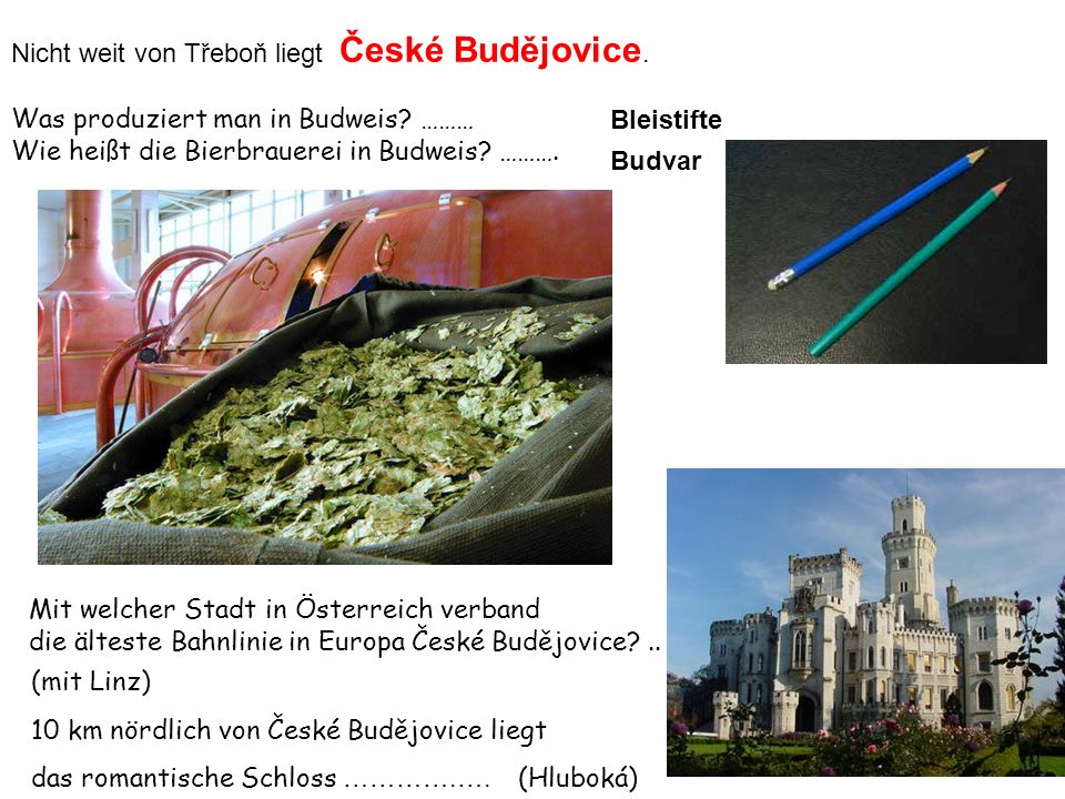 Nicht weit von Třeboň liegt České Budějovice. Was produziert man in Budweis.