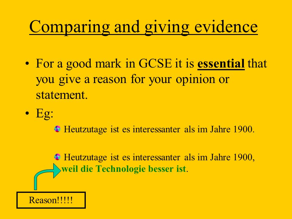 Comparing and giving evidence For a good mark in GCSE it is essential that you give a reason for your opinion or statement.