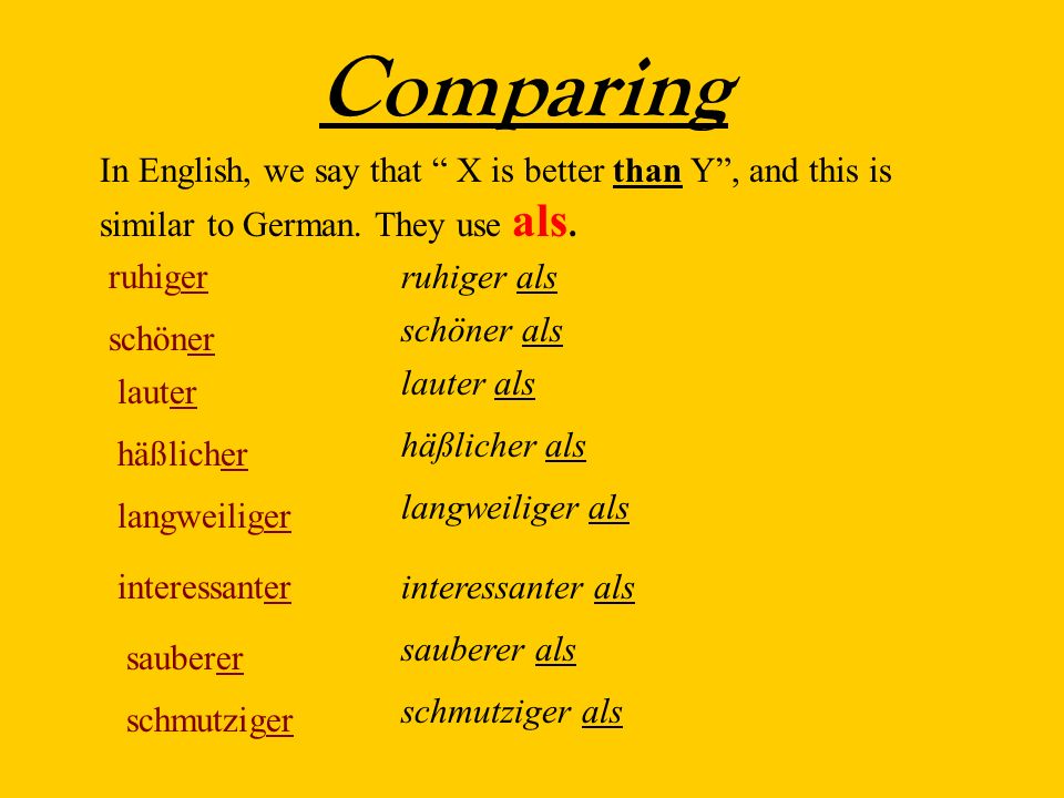 Comparing In English, we say that X is better than Y, and this is similar to German.