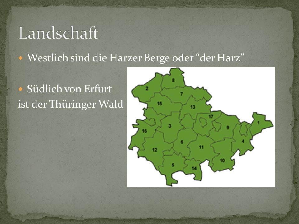 Westlich sind die Harzer Berge oder der Harz Südlich von Erfurt ist der Thüringer Wald