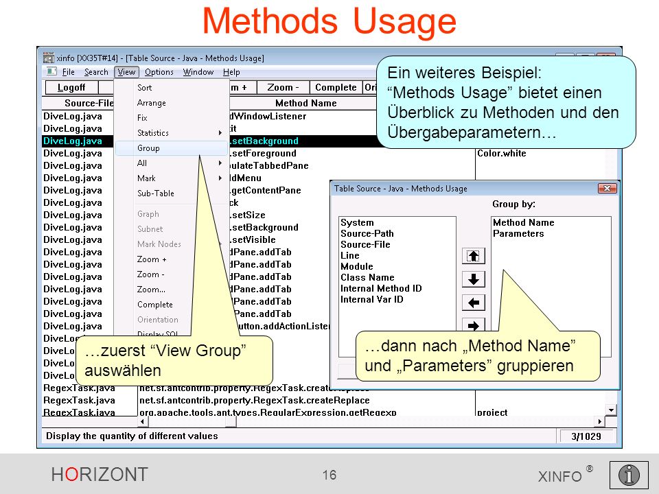 HORIZONT 16 XINFO ® Methods Usage Ein weiteres Beispiel: Methods Usage bietet einen Überblick zu Methoden und den Übergabeparametern… …zuerst View Group auswählen …dann nach Method Name und Parameters gruppieren
