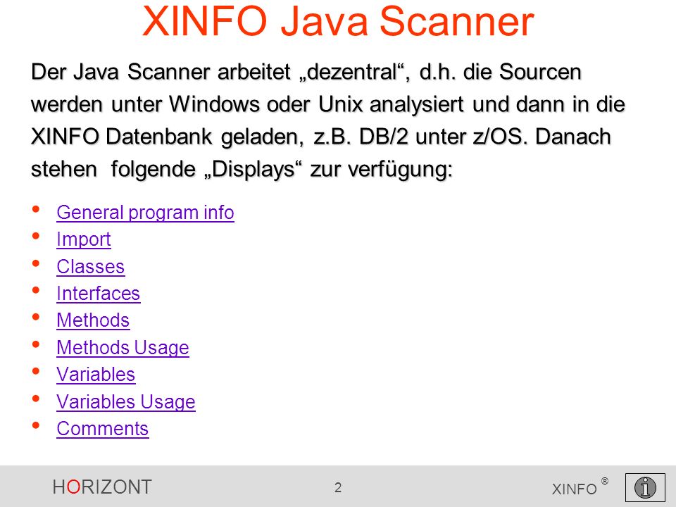 HORIZONT 2 XINFO ® XINFO Java Scanner General program info Import Classes Interfaces Methods Methods Usage Variables Variables Usage Comments Der Java Scanner arbeitet dezentral, d.h.