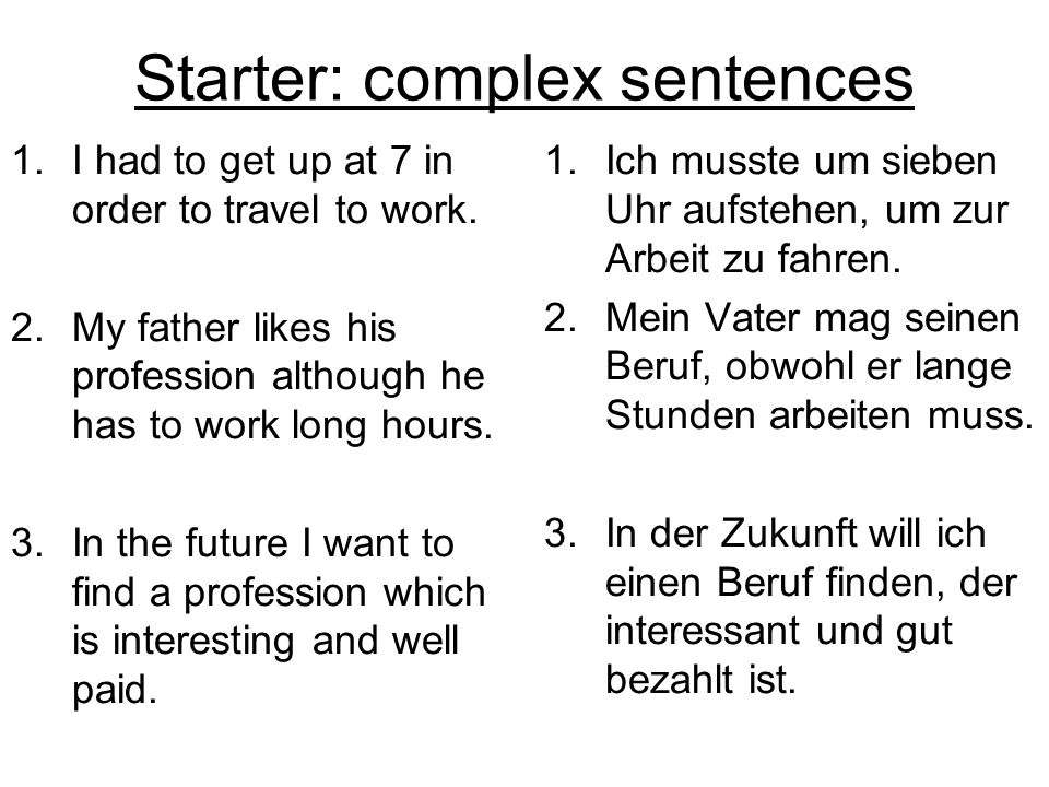 Starter: complex sentences 1.I had to get up at 7 in order to travel to work.