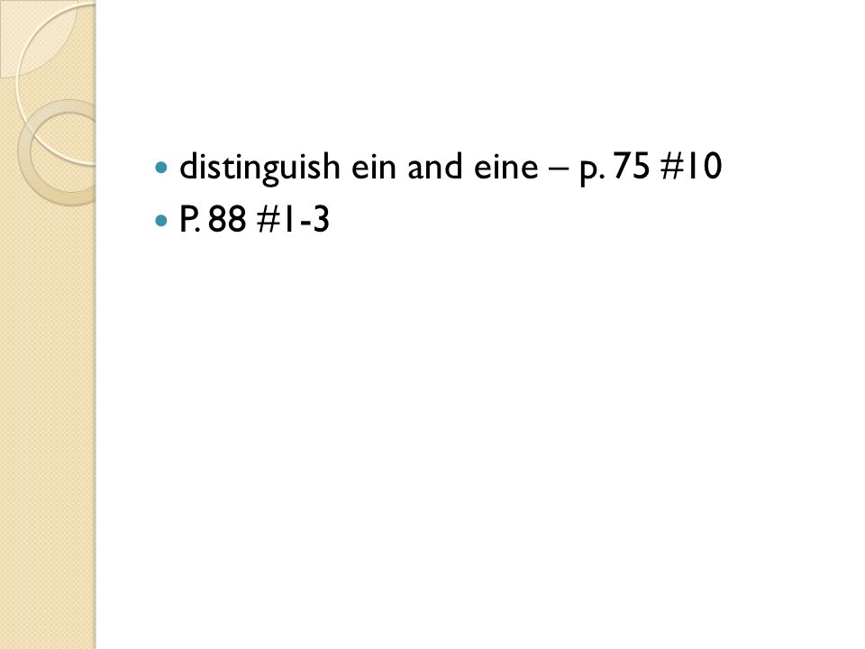 distinguish ein and eine – p. 75 #10 P. 88 #1-3