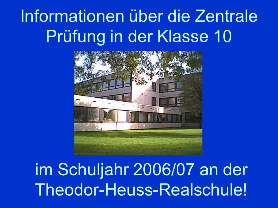 Informationen über die Zentrale Prüfung in der Klasse 10 im Schuljahr 2006/07 an der Theodor-Heuss-Realschule!