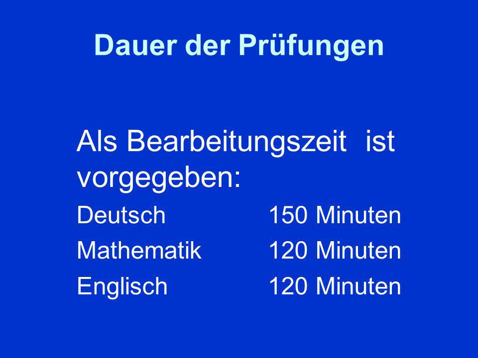 Dauer der Prüfungen Als Bearbeitungszeit ist vorgegeben: Deutsch 150 Minuten Mathematik120 Minuten Englisch120 Minuten