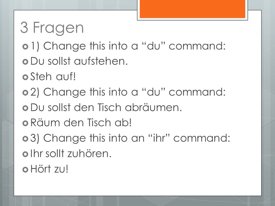 3 Fragen 1) Change this into a du command: Du sollst aufstehen.
