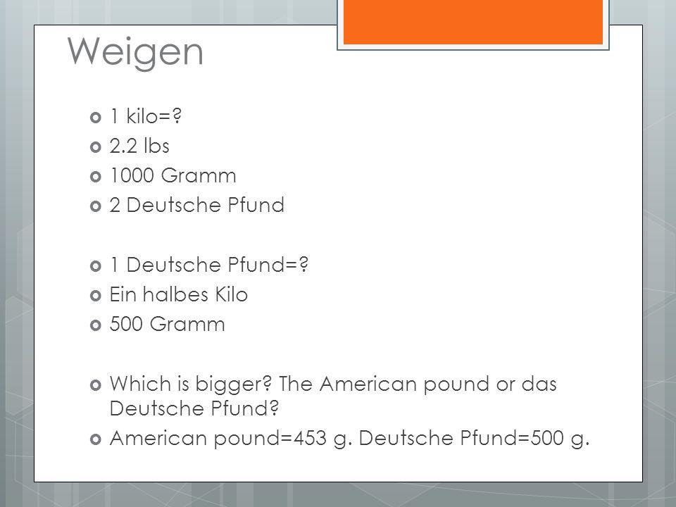 Weigen 1 kilo=. 2.2 lbs 1000 Gramm 2 Deutsche Pfund 1 Deutsche Pfund=.