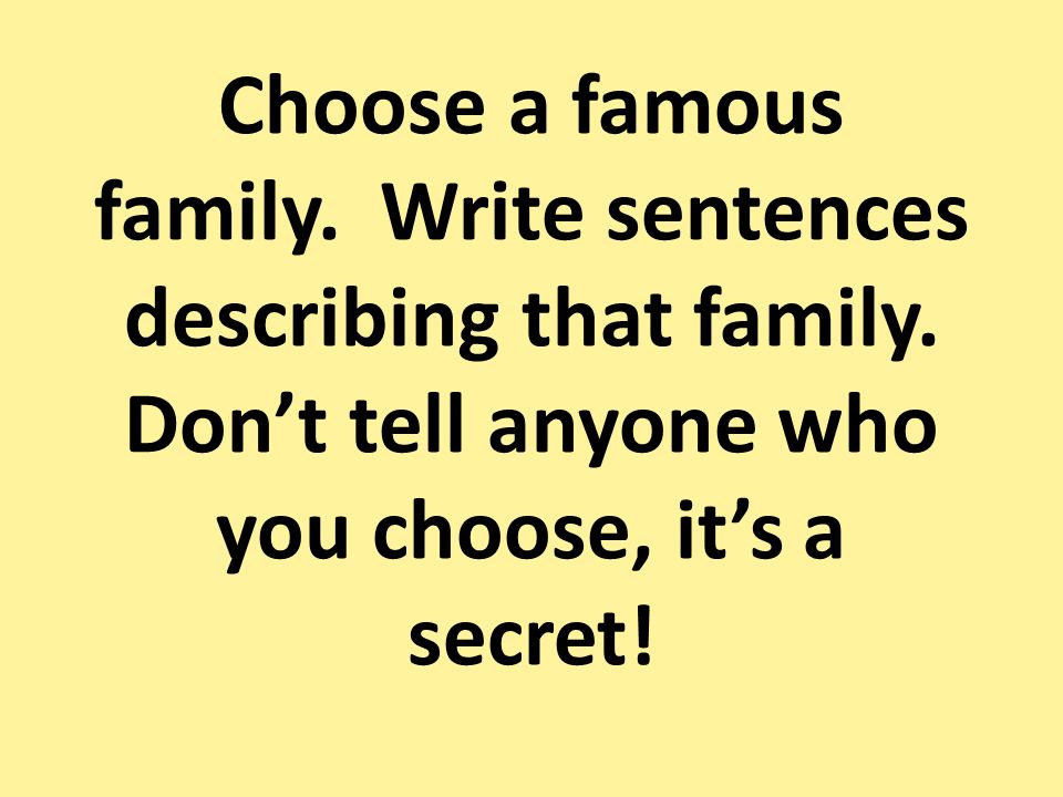 Choose a famous family. Write sentences describing that family.