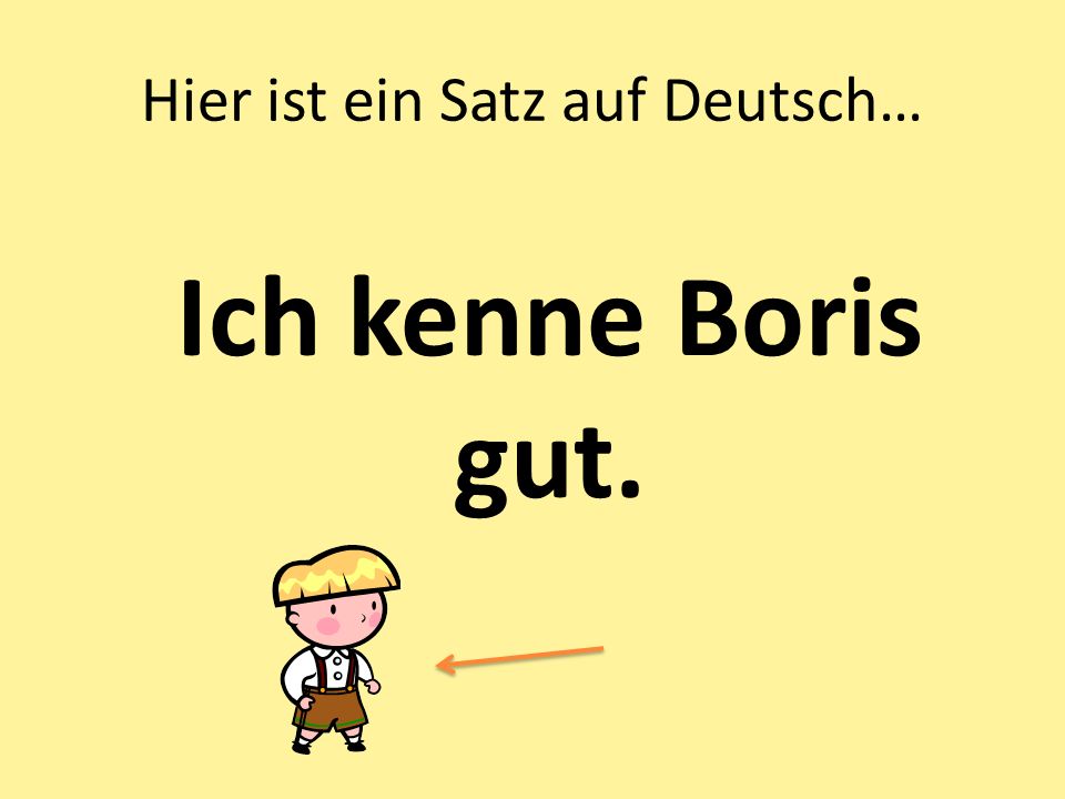 Hier ist ein Satz auf Deutsch… Ich kenne Boris gut.