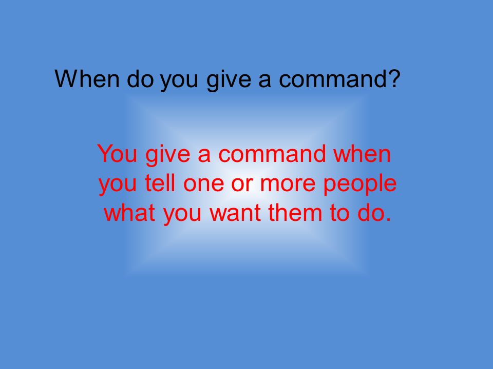 When do you give a command.