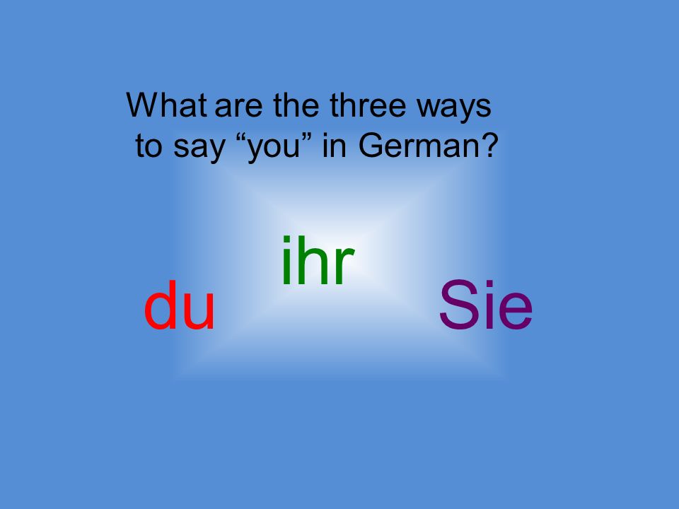 What are the three ways to say you in German du ihr Sie