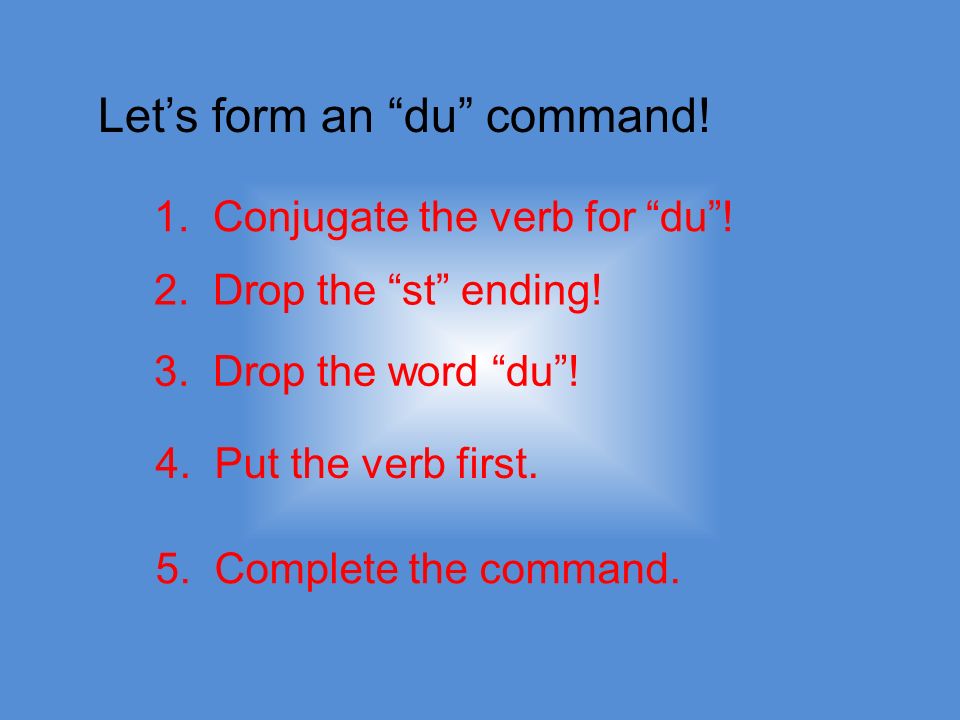 Lets form an du command. 1. Conjugate the verb for du.